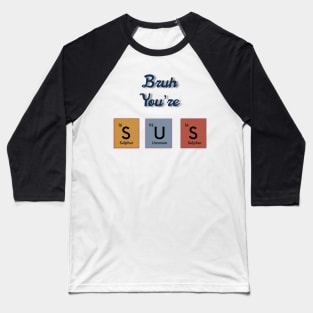 Bruh you’re sus text periodic table slogan Baseball T-Shirt